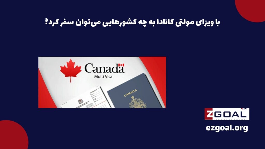 با ویزای مولتی کانادا به چه کشورهایی می توان سفر کرد